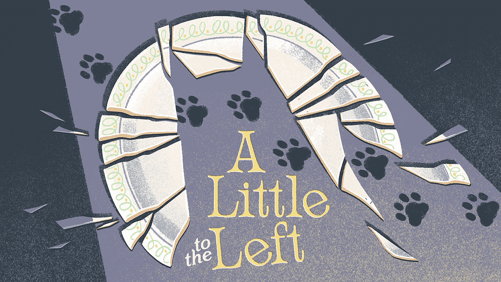 The A Little to the Left Key Art. Features a broken plate which has the outline of a menacing cat and the words 'A Little to the Left'.